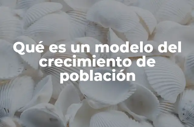 Qué es un Modelo Del Crecimiento de Población 2 Entendiendo la dinámica de las poblaciones vivas