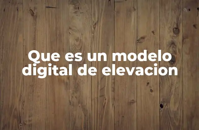 Que es un Modelo Digital de Elevacion