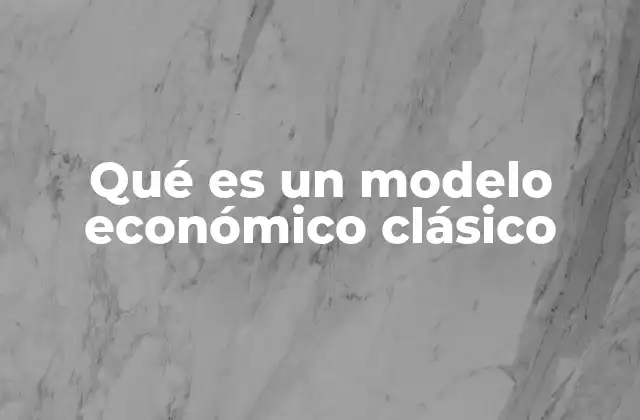 Qué es un Modelo Económico Clásico