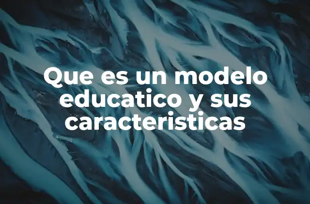 Que es un Modelo Educatico y Sus Caracteristicas