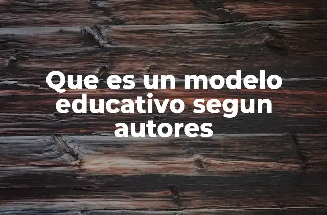 Que es un Modelo Educativo Segun Autores