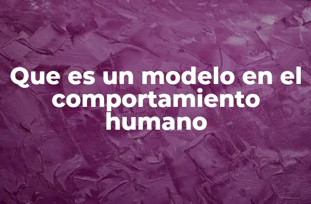 Que es un Modelo en el Comportamiento Humano