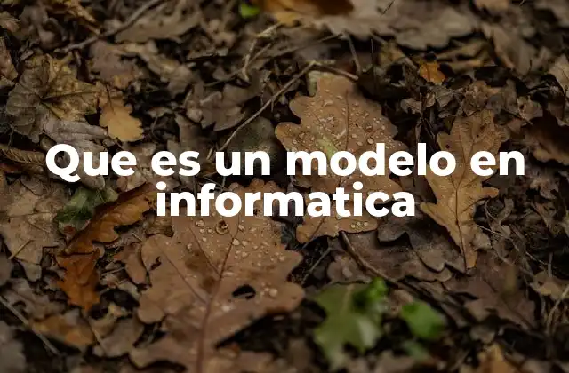 Que es un Modelo en Informatica 2 La importancia de los modelos en el diseño de sistemas