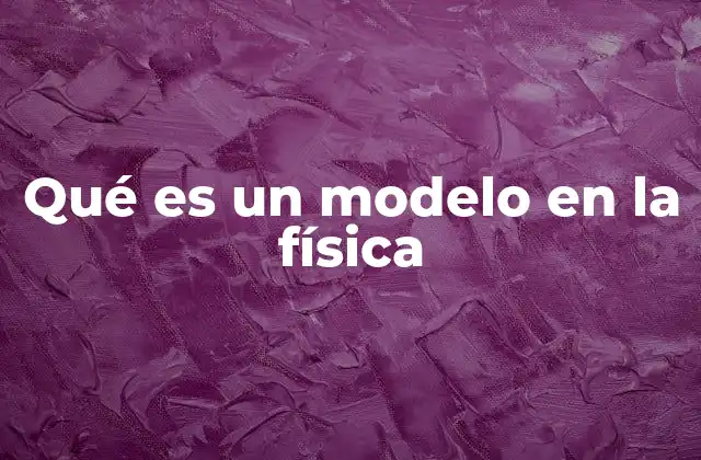 Qué es un Modelo en la Física