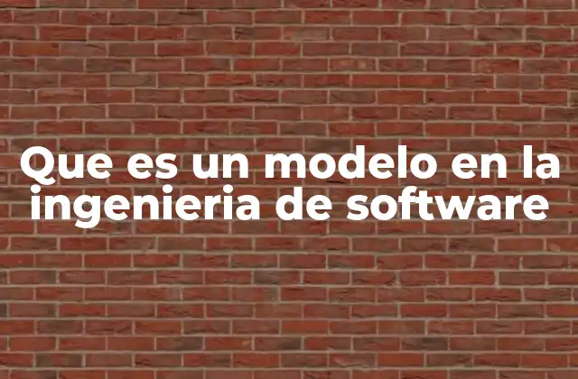 Que es un Modelo en la Ingenieria de Software