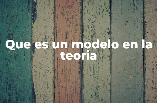 Que es un Modelo en la Teoria