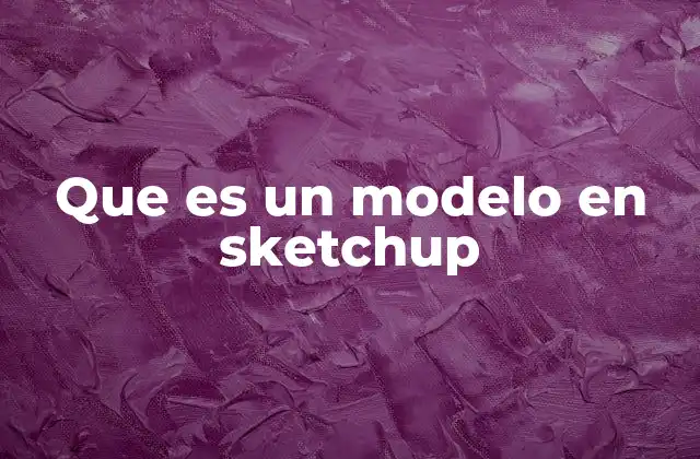 Que es un Modelo en Sketchup
