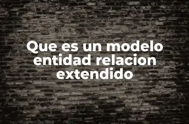 Que es un Modelo Entidad Relacion Extendido