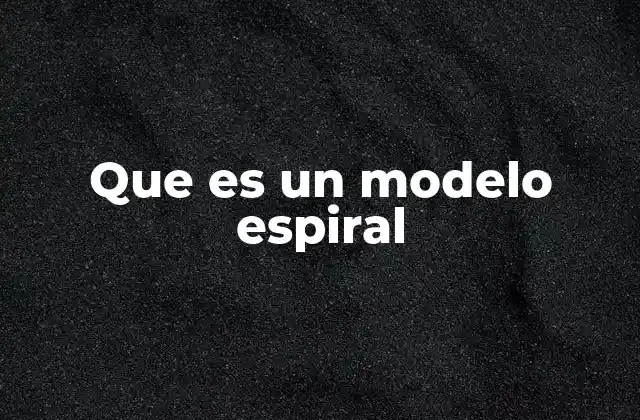 Que es un Modelo Espiral