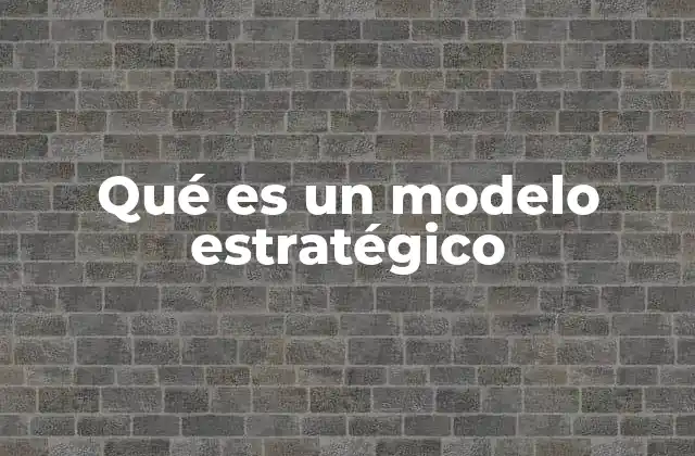 Qué es un Modelo Estratégico