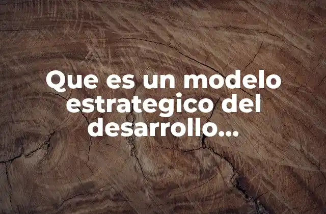Que es un Modelo Estrategico Del Desarrollo Organizacional