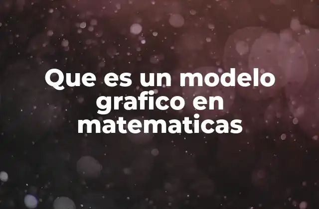 Que es un Modelo Grafico en Matematicas 2 La importancia de las representaciones visuales en matemáticas