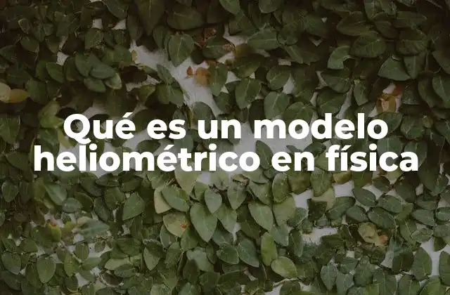 Qué es un Modelo Heliométrico en Física