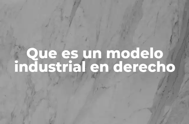 Que es un Modelo Industrial en Derecho