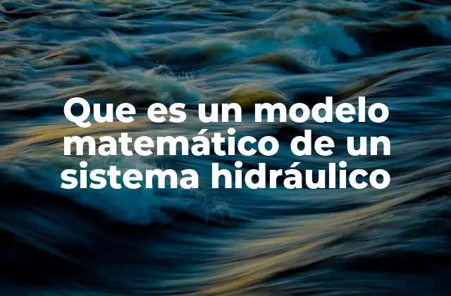 Que es un Modelo Matemático de un Sistema Hidráulico