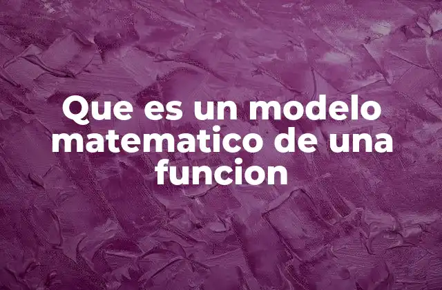 Que es un Modelo Matematico de una Funcion