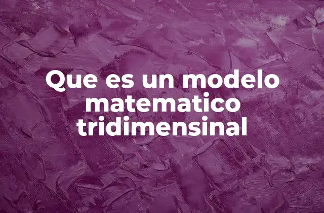 Que es un Modelo Matematico Tridimensinal 2 La importancia de los modelos espaciales en la ciencia