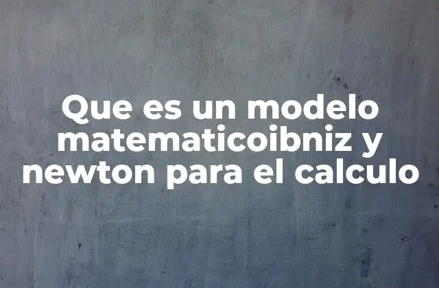 Que es un Modelo Matematicoibniz y Newton para el Calculo