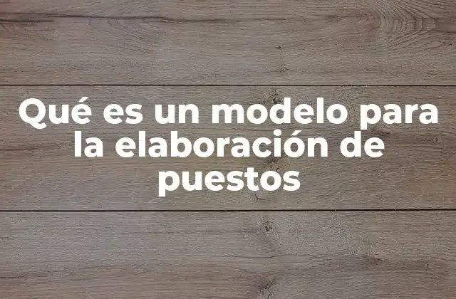 Qué es un Modelo para la Elaboración de Puestos