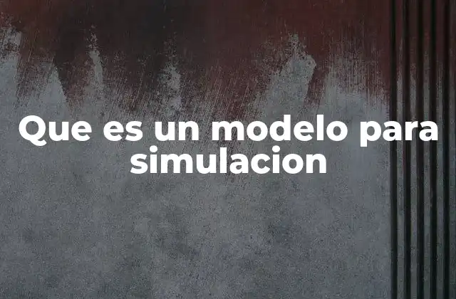 Que es un Modelo para Simulacion