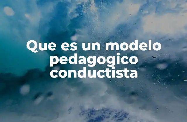 Que es un Modelo Pedagogico Conductista