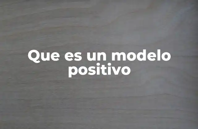 Que es un Modelo Positivo