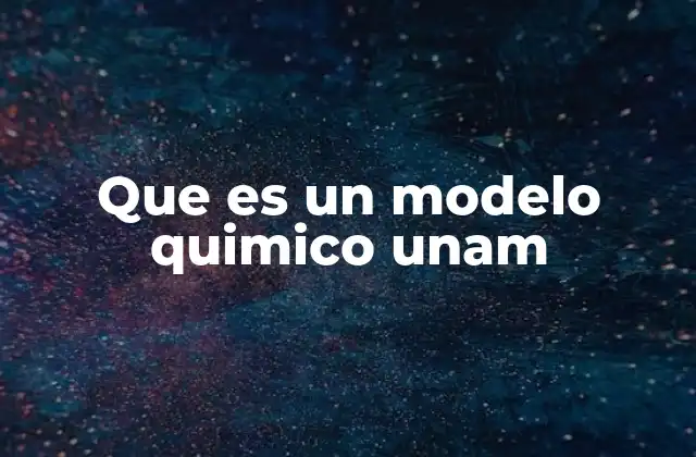 Que es un Modelo Quimico Unam