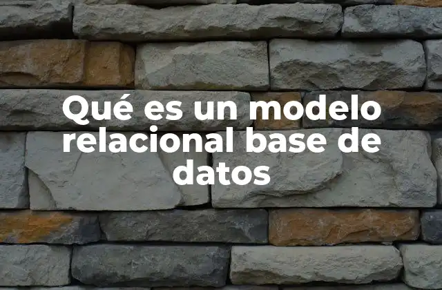 Qué es un Modelo Relacional Base de Datos 2 Fundamentos del modelo de gestión de datos estructurados
