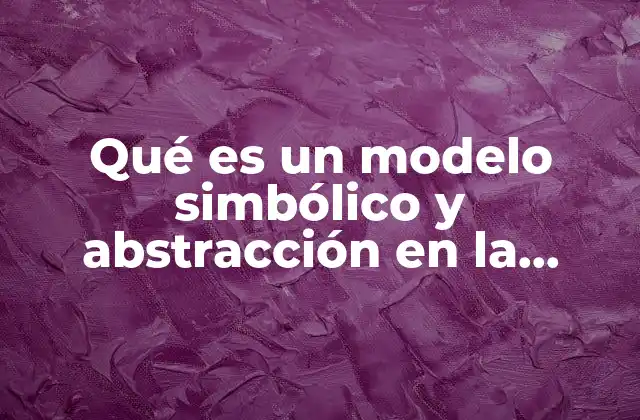 Qué es un Modelo Simbólico y Abstracción en la Química