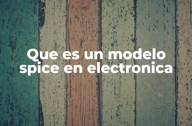 Que es un Modelo Spice en Electronica