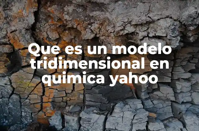 Que es un Modelo Tridimensional en Quimica Yahoo