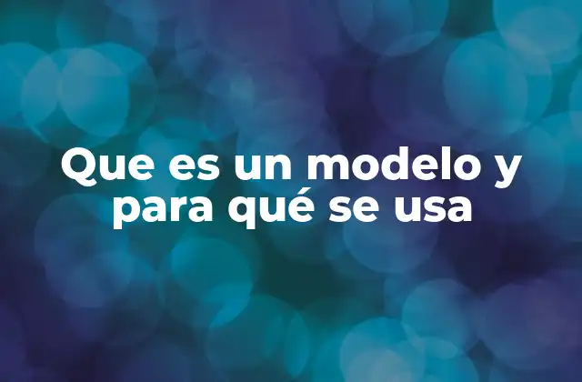 Que es un Modelo y para Qué Se Usa