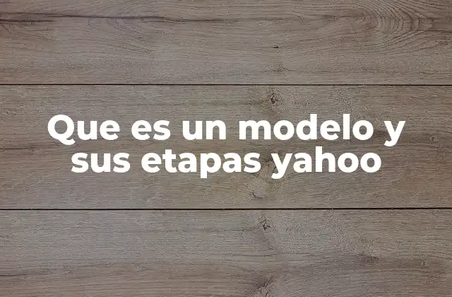 Que es un Modelo y Sus Etapas Yahoo
