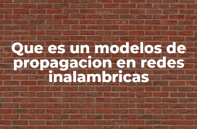 Que es un Modelos de Propagacion en Redes Inalambricas