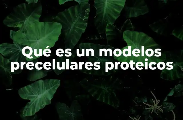 Qué es un Modelos Precelulares Proteicos