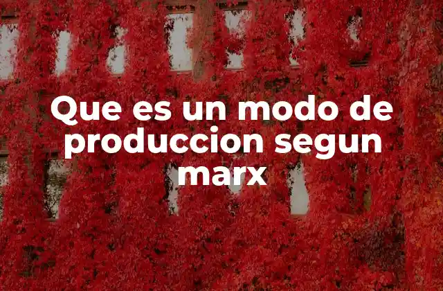 Que es un Modo de Produccion Segun Marx