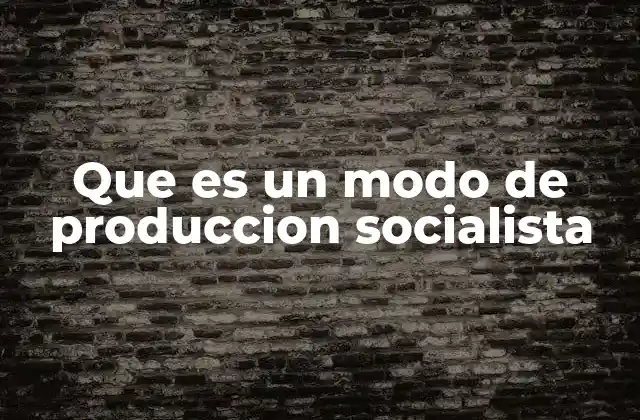 Características del modo de producción socialista