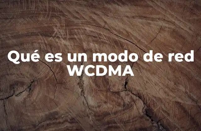 Qué es un Modo de Red Wcdma