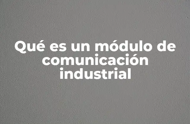 Qué es un Módulo de Comunicación Industrial