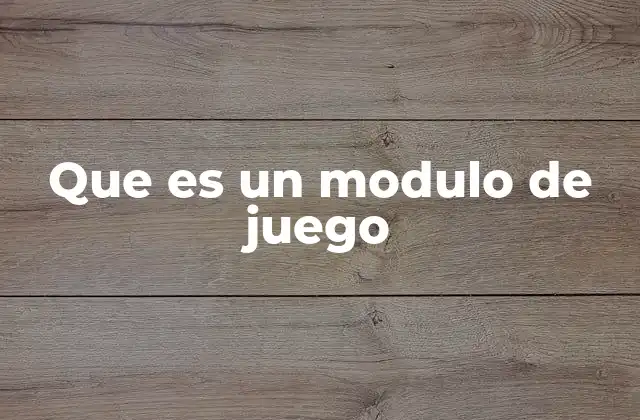 Que es un Modulo de Juego