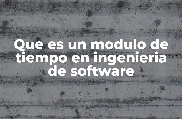 Que es un Modulo de Tiempo en Ingenieria de Software