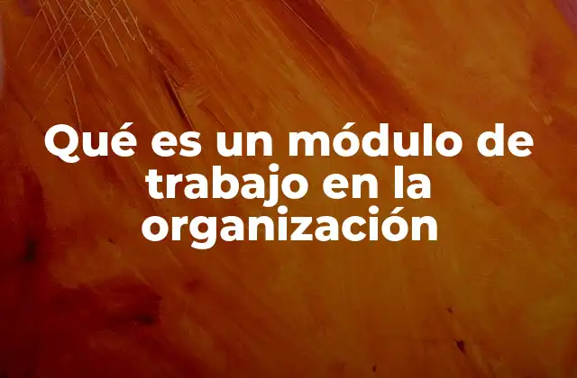 La importancia de estructurar procesos mediante módulos de trabajo