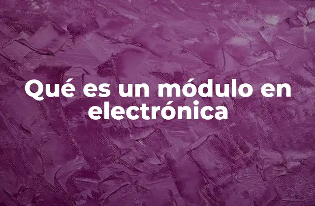 Qué es un Módulo en Electrónica 2 Los componentes básicos que conforman un módulo electrónico