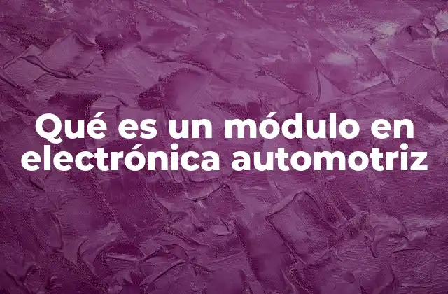 Qué es un Módulo en Electrónica Automotriz