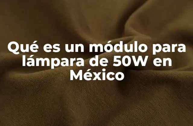 Qué es un Módulo para Lámpara de 50w en México
