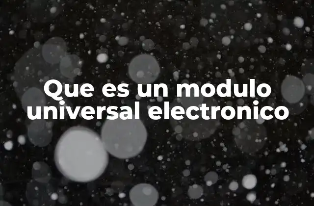 Que es un Modulo Universal Electronico