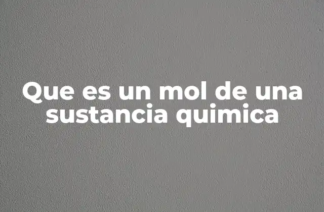 Que es un Mol de una Sustancia Quimica