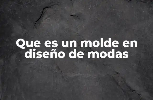 Que es un Molde en Diseño de Modas