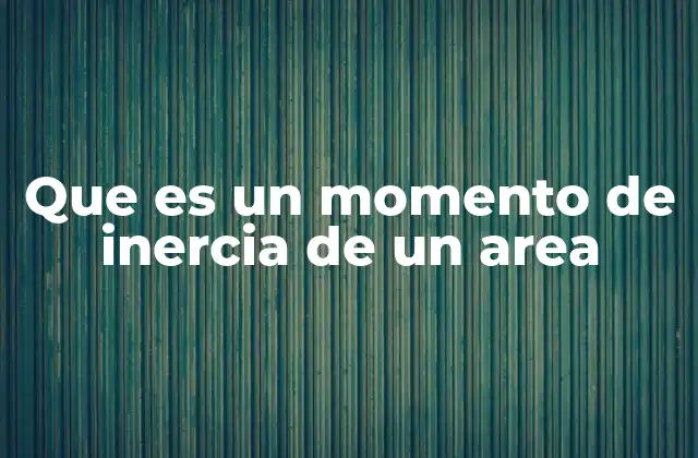 Que es un Momento de Inercia de un Area 2 Importancia del momento de inercia en el diseño estructural
