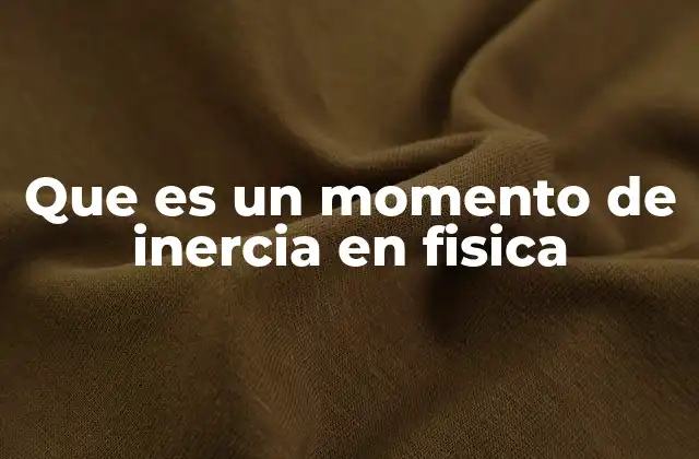 Que es un Momento de Inercia en Fisica